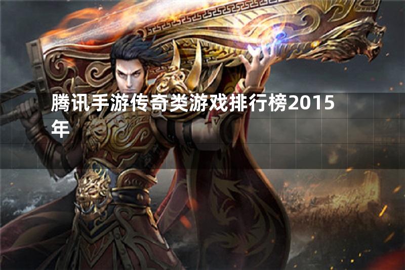 腾讯手游传奇类游戏排行榜2015年