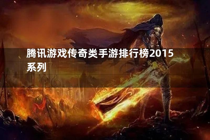 腾讯游戏传奇类手游排行榜2015系列